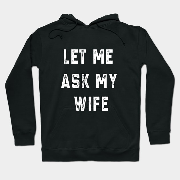 Let Me Ask My Wife Hoodie by l designs